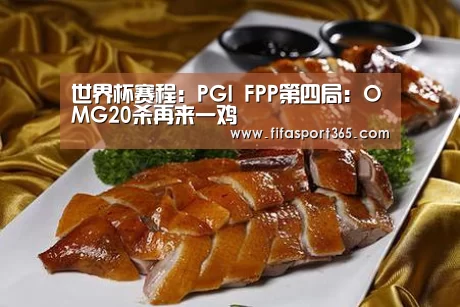 世界杯赛程:PGI FPP第四局:OMG20杀再来一鸡(图2) 球队资讯