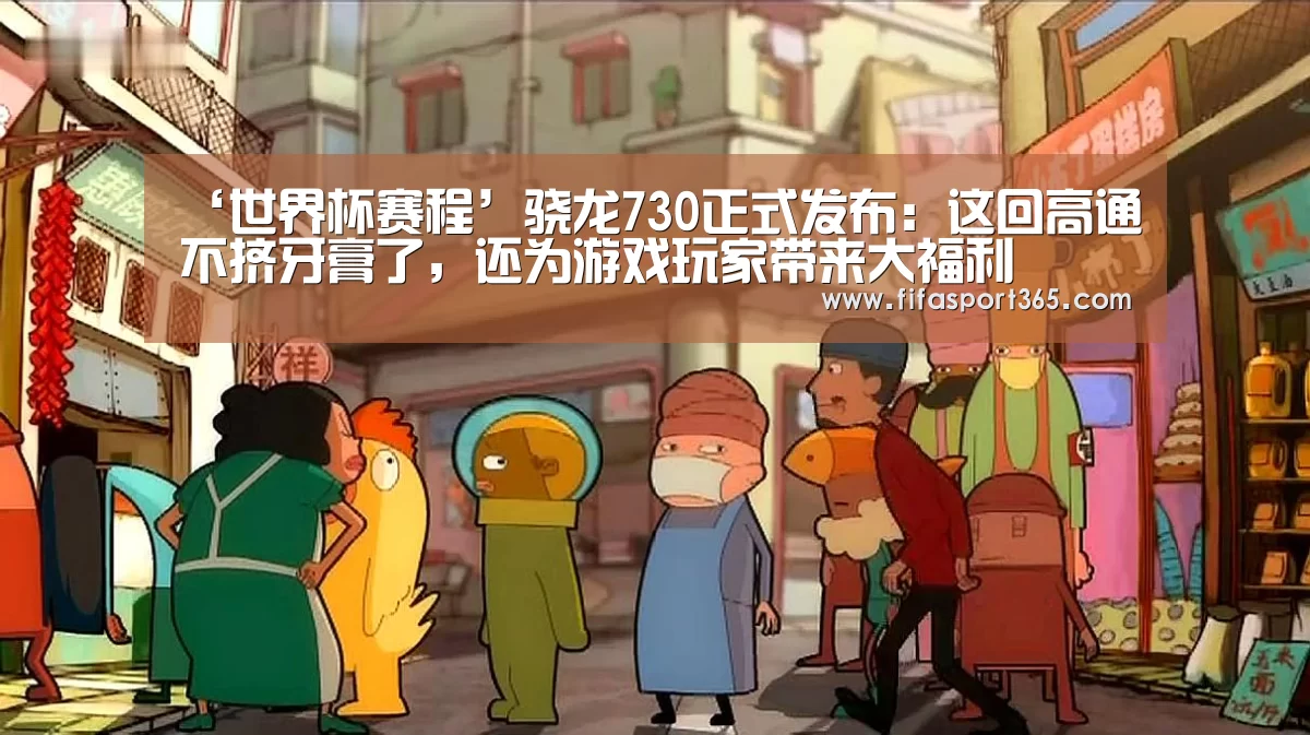 ‘世界杯赛程’骁龙730正式发布:这回高通不挤牙膏了,还为游戏玩家带来大福利(图1) 赛事新闻