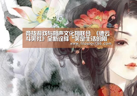 竞技游戏与相声文化相联合 《德云斗笑社》全新诠释“笑是生活的刚需”|世界杯赛程(图2) 世界杯赛程