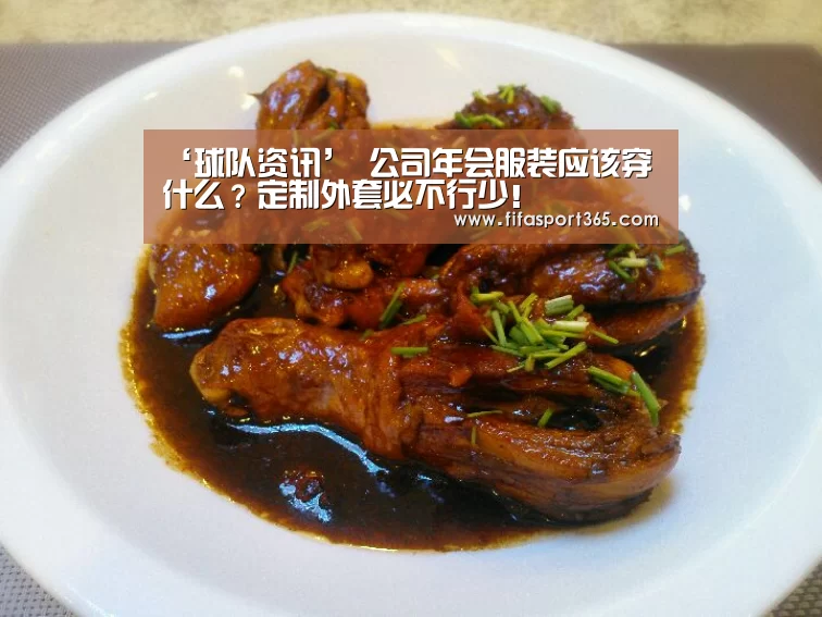 ‘球队资讯’
公司年会服装应该穿什么?定制外套必不行少!(图1) 赛事新闻