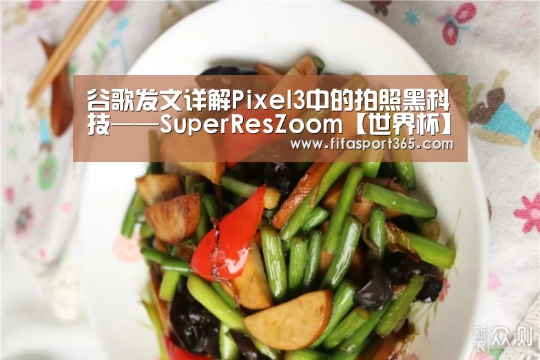 谷歌发文详解Pixel3中的拍照黑科技——SuperResZoom【世界杯】(图1) 世界杯