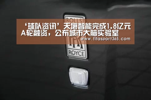 ‘球队资讯’天壤智能完成1.8亿元A轮融资,公布城市大脑实验室(图1) 球队资讯